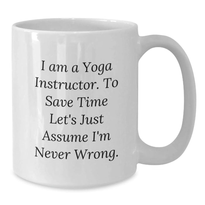 Funny Yoga Instructor Gifts for Men - White Coffee Mug - 'I Am A Yoga Instructor. To Save Time Let's Just Assume I'm Never Wrong.', Unique Birthday Unique Gifts from Friends to Family - Additional
