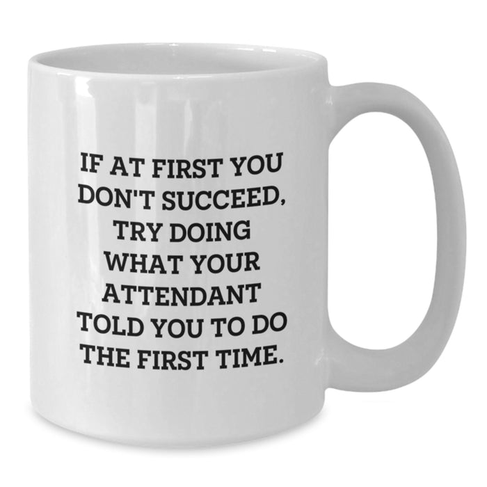 Funny Attendant Gifts from Men to Attendant Women on Mother's Day - White Coffee Mug with Quote 'If At First You Don't Succeed, Try Doing What Your Attendant Told You To Do The First Time.' - Additional