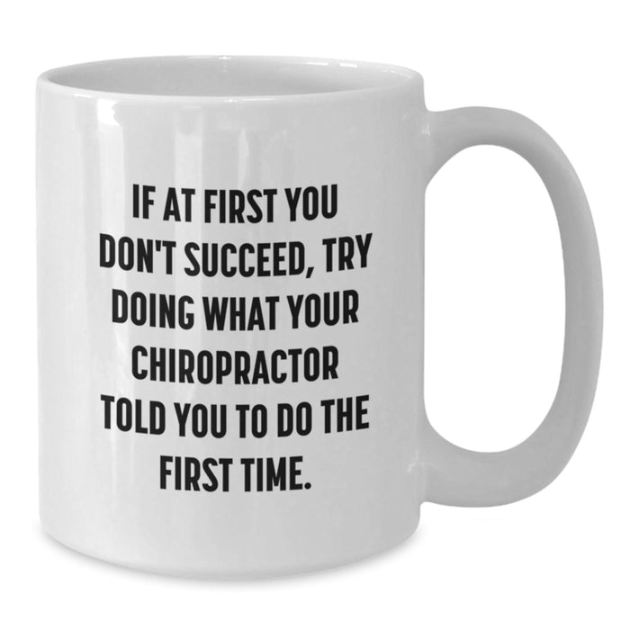 Gifts from Family to Chiropractor - Cute White Coffee Mug for Dad on Father's Day, Inspirational Quote 'If At First You Don't Succeed, Try Doing What Your Chiropractor Told You To Do The First Time.' - Additional