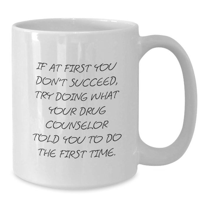 Funny Drug Counselor Gifts for Men - White Coffee Mug - If You Don't Succeed Try What Your Drug Counselor Told You To Do First Time - Unique Gifts for Fathers Day - Additional