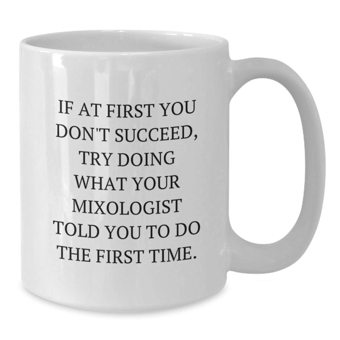 Funny Mixologist Gifts from Men to Wife, White Coffee Mug, If At First You Don't Succeed, Try Doing What Your Mixologist Told You To Do The First Time. - Additional