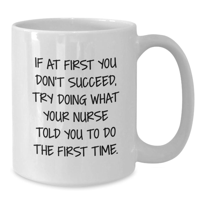 Funny Nurse Gifts from Mom - White Coffee Mug for Nurse, If At First You Don't Succeed, Try Doing What Your Nurse Told You To Do The First Time, Mother's Day Unique Gifts - Additional