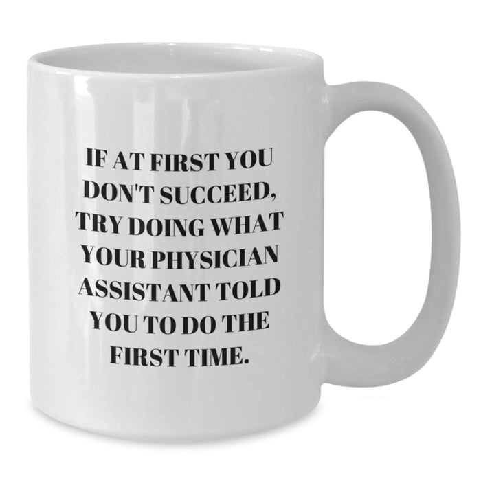 Funny Physician Assistant Gifts from Friends for Graduation Unique White Coffee Mugs, If At First You Don't Succeed Try Doing What Your PA Told You To Do The First Time - Additional