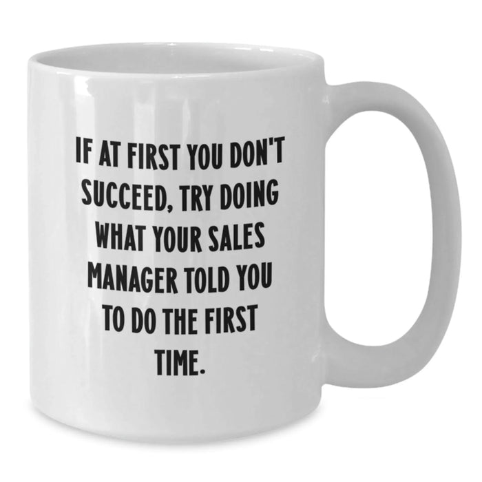Funny Sales Manager Gifts for Men - If At First You Don't Succeed, Try Doing What Your Sales Manager Told You To Do The First Time White Coffee Mug, Birthday Unique Gifts from Friends - Additional