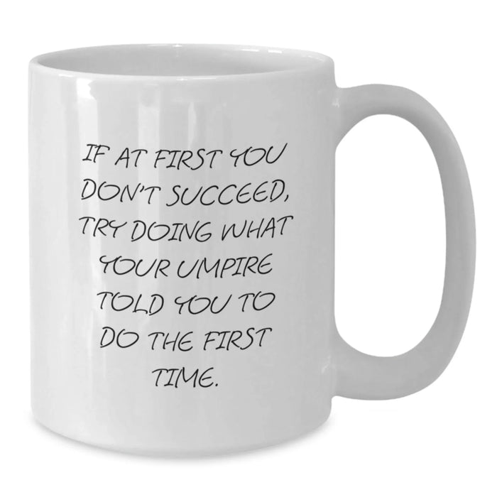 Funny Umpire Gifts for Men from Friends, Unique Birthday Unique Umpire Themed White Coffee Mug, If At First You Don't Succeed Try Doing What Your Umpire Told You To Do The First Time - Additional
