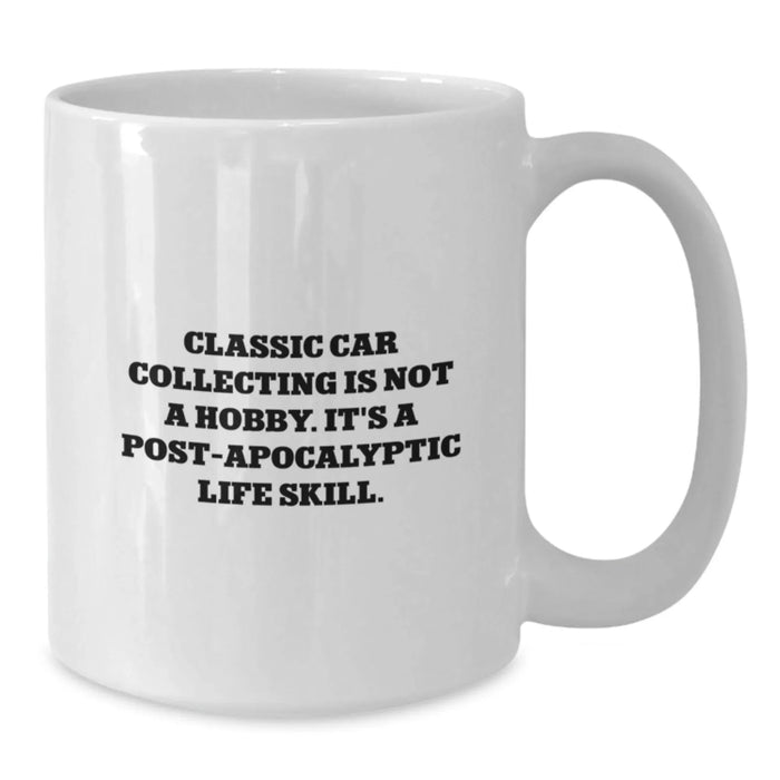 Classic Car Collecting Enthusiast Gifts from Men, Funny White Coffee Mug - 'Classic Car Collecting Is Not A Hobby. It's A Post-apocalyptic Life Skill.' Christmas Unique Gifts for Friends - Additional