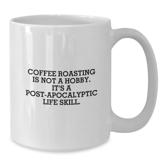 Coffee Roasting Enthusiasts Gifts from Family to Friends for Graduation Unique White Coffee Mugs - 'Coffee Roasting Is Not A Hobby. It's A Post-apocalyptic Life Skill.' - Additional
