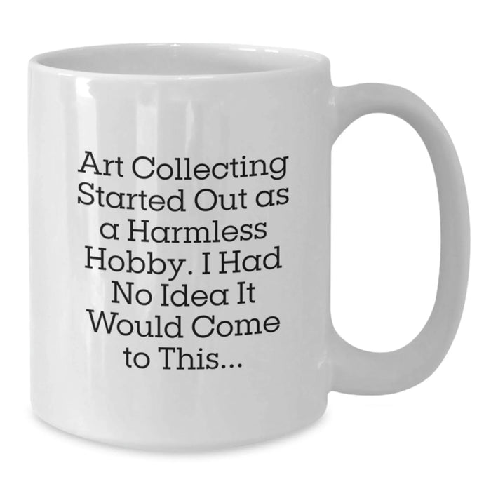 Cute Art Collecting Humor Gifts from Friends and Family - Funny Mug for Art Collecting Lover Birthday Unique Gifts for Men Women - Additional