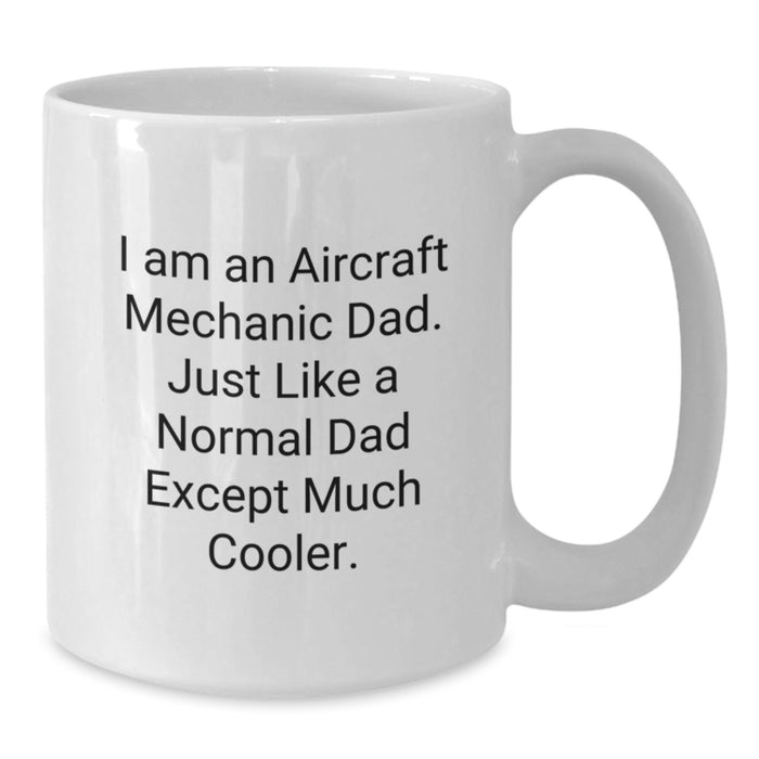 Funny Inspirational Gifts from Dad to Aircraft Mechanic Grad, Unique White Coffee Mug for Him, 'I Am An Aircraft Mechanic Dad. Just Like A Normal Dad Except Much Cooler.' - Additional
