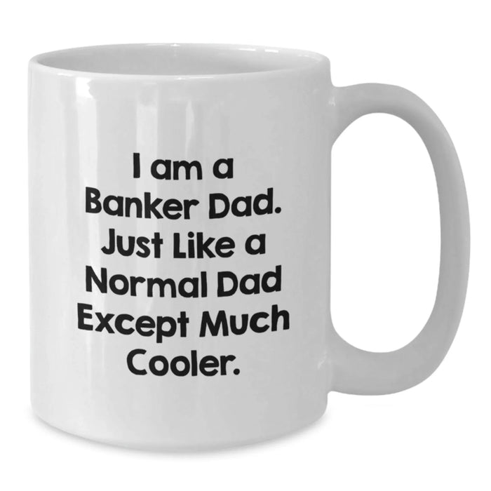 Funny Banker Birthday Unique Gifts from Dad - White Coffee Mug - I Am A Banker Dad Quote for Men, Banker, or Coworkers - Additional