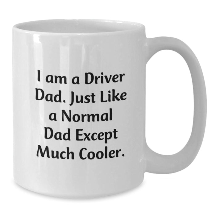 Funny Driver Gifts for Men, White Coffee Mug for Dad, I Am A Driver Dad Except Much Cooler Gift - Additional