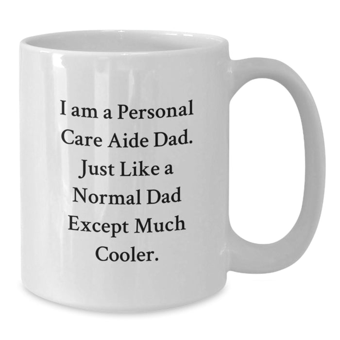 Personal Care Aide Gifts from Family - Funny White Coffee Mug for Dad, Perfect for Graduation Unique Gifts - 11oz or 15oz White Ceramic Mug, Microwave and Dishwasher Safe - Additional