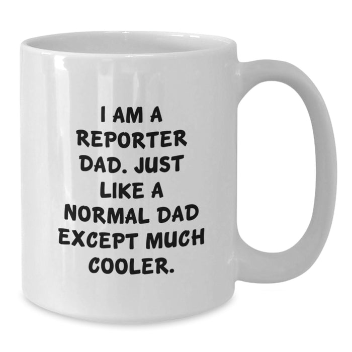 Reporter Dad Gifts, Funny White Coffee Mug for Men, I Am A Reporter Dad. Just Like A Normal Dad Except Much Cooler., Unique Graduation Gifts for Dad from Family - Additional