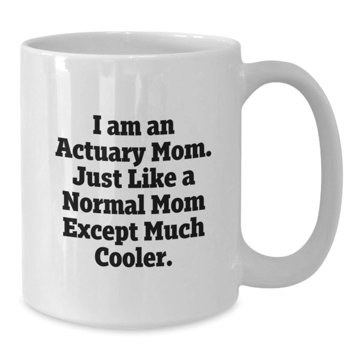 Funny Actuary Gifts for Actuary Mom - Unique White Coffee Mug, Graduation Unique Gifts from Mom to Actuary Friends - I Am An Actuary Mom. Just Like A Normal Mom Except Much Cooler. - Additional