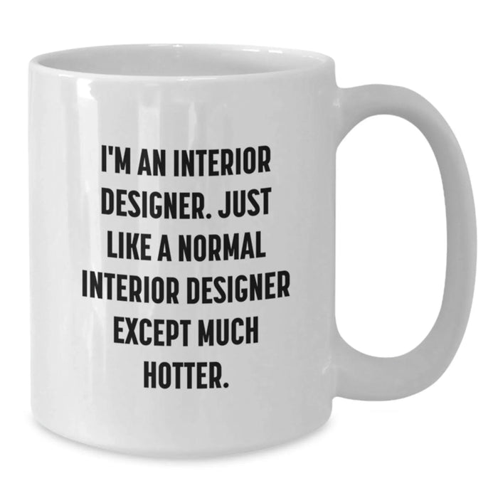 Funny Interior Designer White Coffee Mug Gifts from Friends, Christmas Unique Gifts for Interior Designer, 'I'm An Interior Designer. Just Like A Normal Interior Designer Except Much Hotter.' - Additional