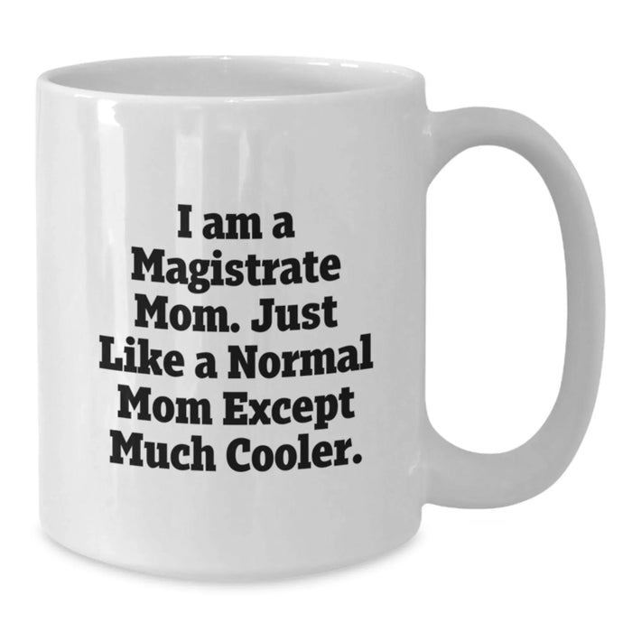 Funny Magistrate Gifts from Friends, Unique Birthday Unique Gifts for Magistrate Mom, White Coffee Mug with 'I Am A Magistrate Mom. Just Like A Normal Mom Except Much Cooler.' - Additional