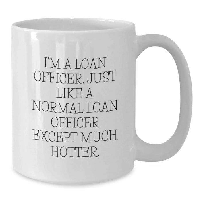Funny Loan Officer Gifts from Friends - White Coffee Mug, Quote: 'I'm A Loan Officer. Just Like A Normal Loan Officer Except Much Hotter.,' for Loan Officer Graduation - Additional