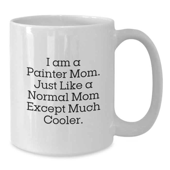 Funny Painter Mom Gifts - White Coffee Mug for Painter, Unique Graduation Gift from Mom to Painter, Painter Lover Mug - Additional