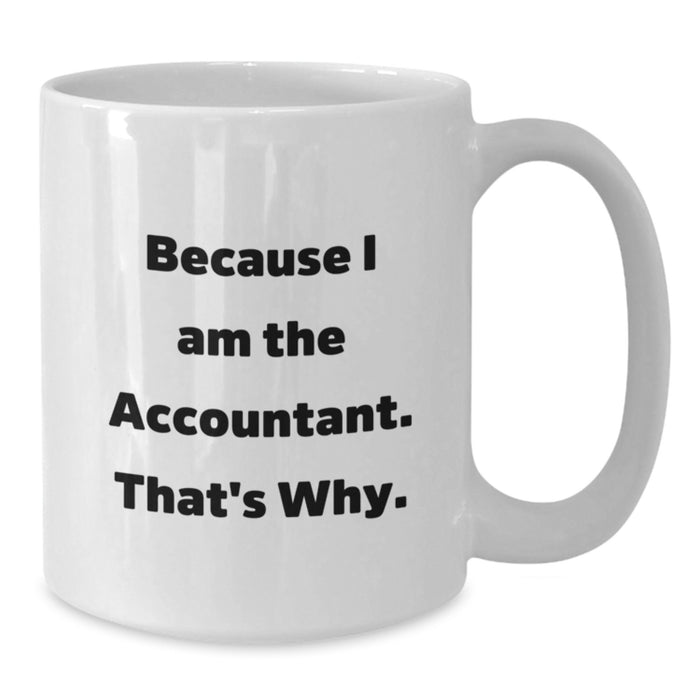Funny Accountant Gifts, Because I Am The Accountant. That's Why., White Coffee Mug for Graduation Unique Gifts from Friends to Accountants - Additional