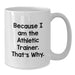 Funny Athletic Trainer Gifts from Friends, White Coffee Mug for Men, Because I Am The Athletic Trainer. That's Why. Graduation Unique Gifts - Additional