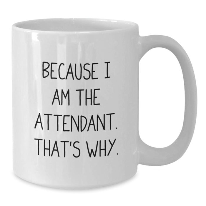 Funny Attendant Gifts for Men, Women, Friends, Coworkers, Family - White Coffee Mug Because I Am The Attendant. That's Why. - Additional