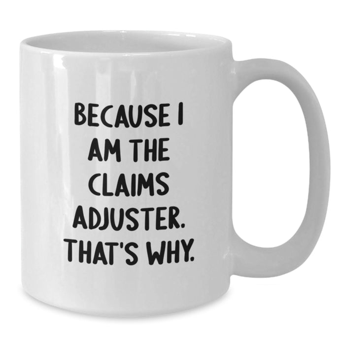 Funny Claims Adjuster Gifts for Men from Friends - White Coffee Mug Because I Am The Claims Adjuster That's Why. - Additional