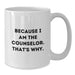 Funny Counselor Gifts for Men, Because I Am The Counselor, That's Why. - White Coffee Mug for Counselor, Graduation Unique Gifts from Family - Additional