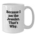 Funny Jeweler Gift for Men, Gifts from Friends to Jeweler, White Coffee Mug Because I Am The Jeweler That's Why, Graduation Unique Gifts - Additional