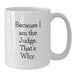 Funny Judge White Coffee Mugs Because I Am The Judge That's Why Gifts for Judge on Valentine's - Additional