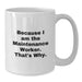 Funny Quote Gift for Maintenance Worker, Because I Am The Maintenance Worker. That's Why. - White Coffee Mug - Valentine's Unique Gifts from Men to Maintenance Worker - Additional