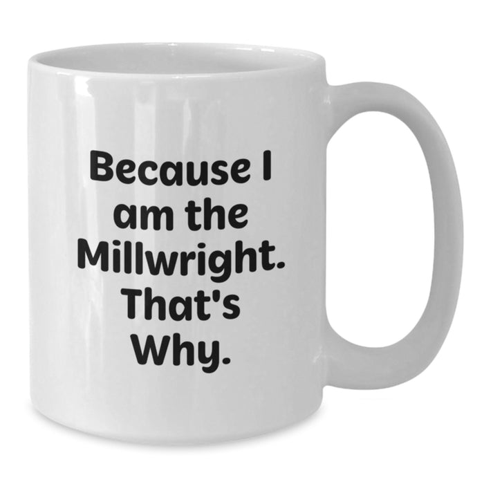 Funny Millwright White Coffee Mug, Gifts for Millwrights, Valentine's Unique Gifts from Friends, Men, Women, Family, and Coworkers - Additional