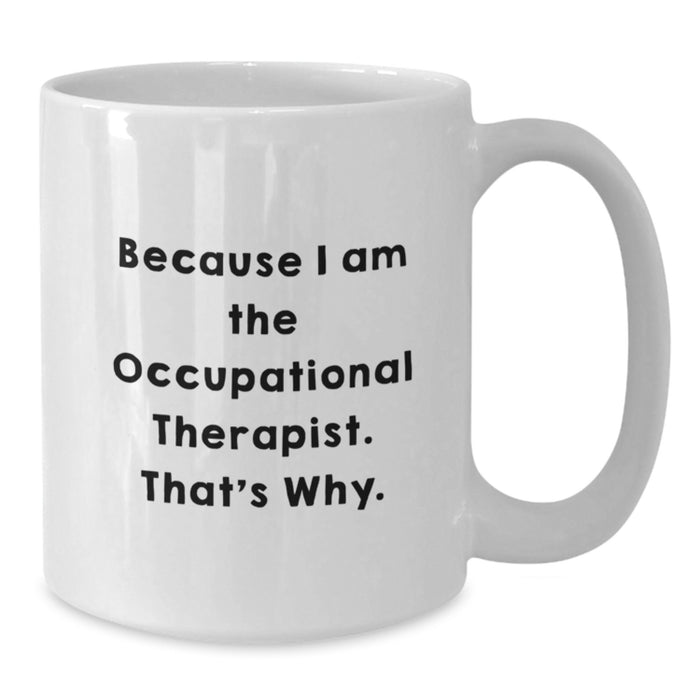 Funny Quote White Coffee Mugs for Occupational Therapist Gifts from Family Friends - Because I Am The Occupational Therapist. That's Why. - Graduation Unique Gifts - Additional