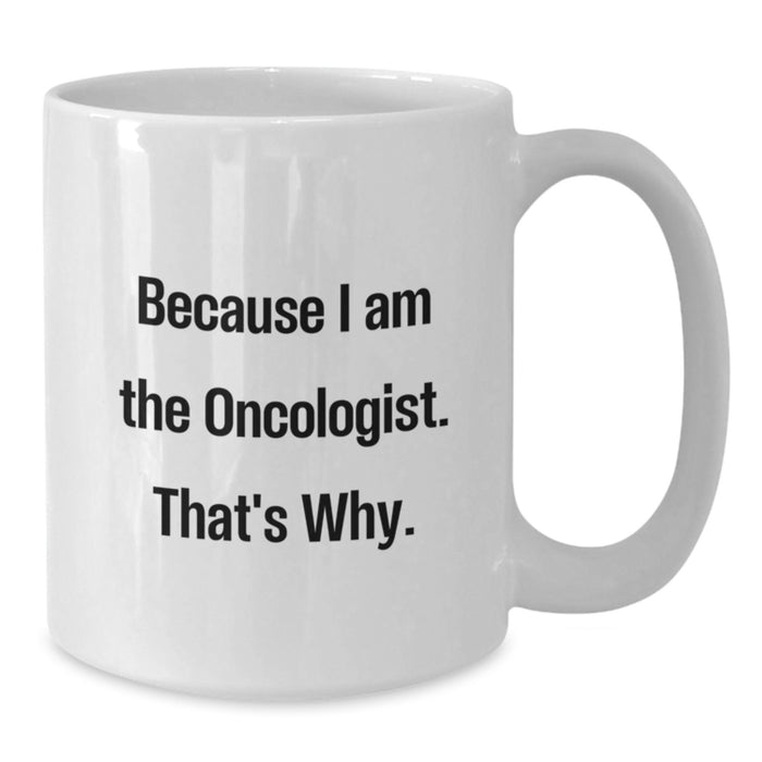 Funny Oncologist White Coffee Mug for Graduation Unique Gifts from Friends to Family, 'Because I Am The Oncologist. That's Why.' - Additional