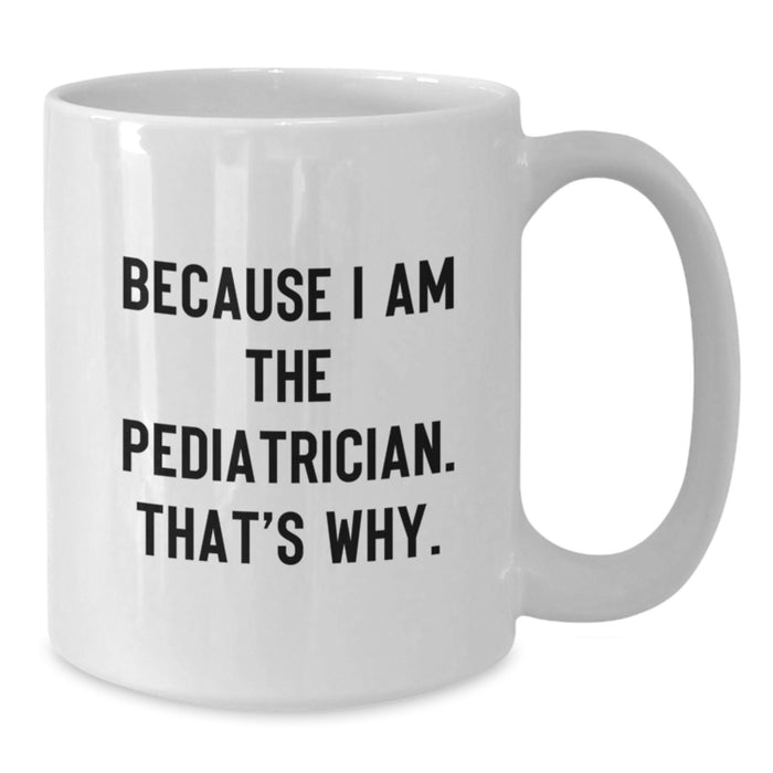 Funny Pediatrician Gifts from Family - White Coffee Mug Because I Am The Pediatrician That's Why - Additional