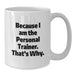 Funny Personal Trainer Gifts for Men, Unique White Coffee Mug with Inspirational Quote Because I Am The Personal Trainer That's Why, Perfect Graduation Present Gifts from Friends - Additional