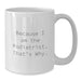 Funny Graduation Gifts from Men for Podiatrist - White Coffee Mug, Because I Am The Podiatrist That's Why. - Additional