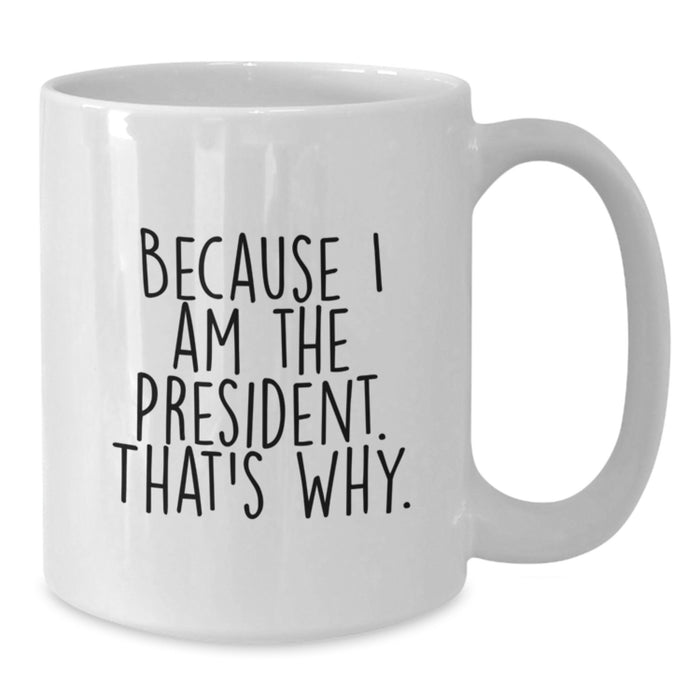 Funny President Gifts for Men from Friends, White Coffee Mug Because I Am The President. That's Why., Perfect Graduation Unique Gifts - Additional