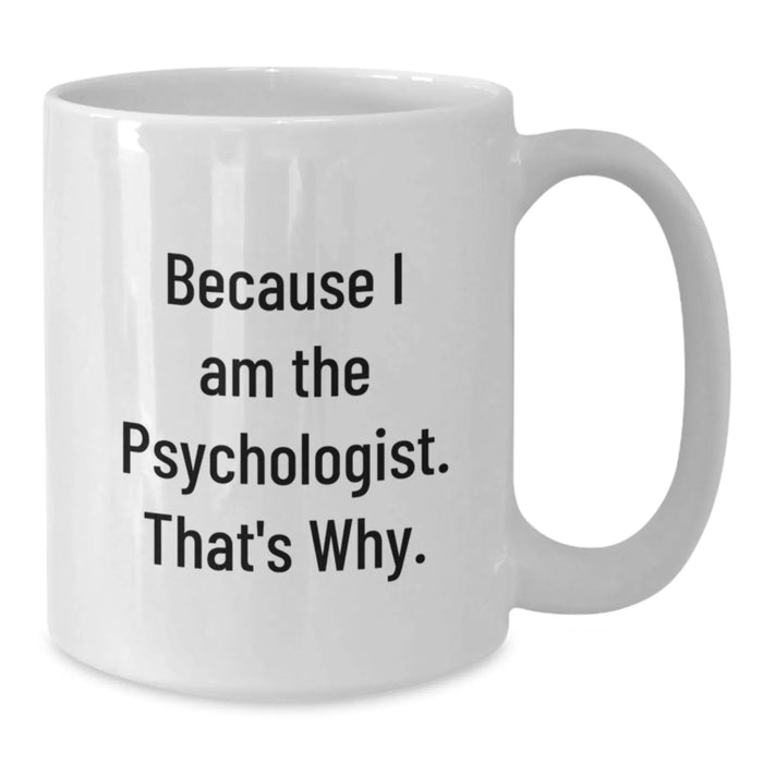 Funny White Coffee Mugs for Psychologist Gifts, Because I Am The Psychologist. That's Why., Birthday Unique Gifts from Men to Psychologist Friends - Additional
