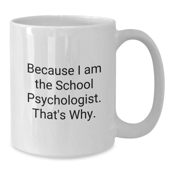 Funny School Psychologist Gifts, White Coffee Mug for Graduation, 'Because I Am The School Psychologist. That's Why.' - Gifts from Men, Women, Friends, Coworkers, Family - Additional
