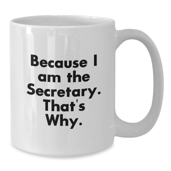 Funny Secretary Gifts from Friends - White Coffee Mug for Secretary, Because I Am The Secretary. That's Why. - Perfect Graduation Office Mug - Additional