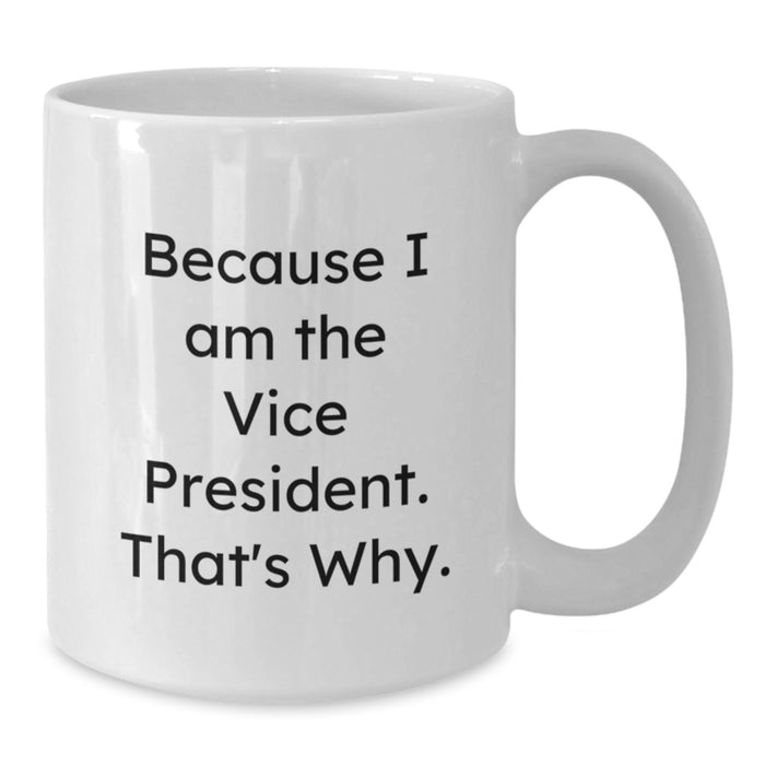 Funny Vice President Gifts for Men, Women, Friends - Because I Am The Vice President. That's Why. - White Ceramic Coffee Mug - Additional