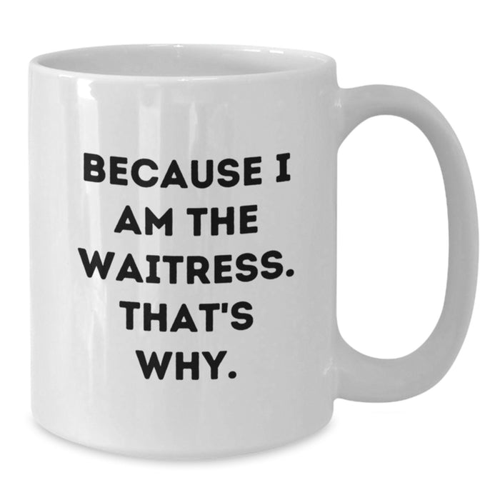 Funny Waitress Gifts for Her, White Coffee Mug with Quote Because I Am The Waitress. That's Why. - Additional