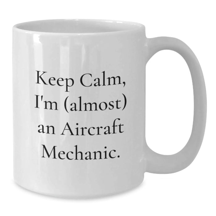 Funny Christmas Unique Gifts for Men, Gifts from Dad to the upcoming Aircraft Mechanic, White Coffee Mug with 'Keep Calm, I'm (almost) An Aircraft Mechanic.' - Additional