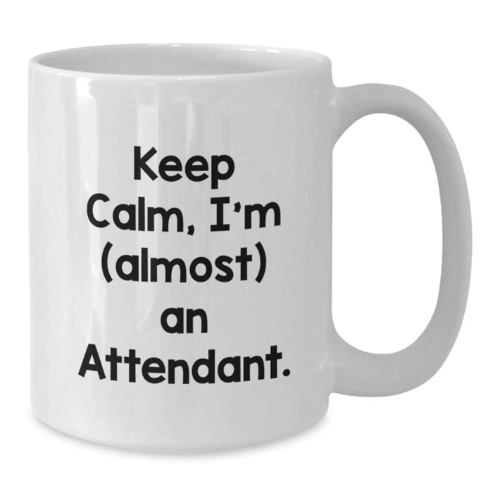 Funny Attendant White Coffee Mug Gifts from Friends for Birthday, Keep Calm I'm almost An Attendant, 11oz or 15oz - Additional