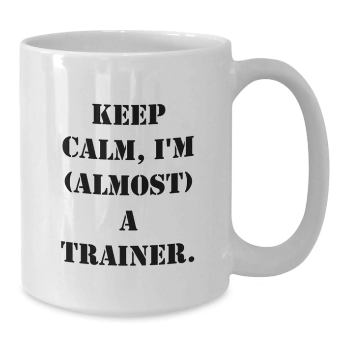 Funny Trainer Gifts from Friends Birthday Unique White Coffee Mugs 'Keep Calm, I'm (almost) A Trainer.' - Additional