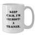 Funny Trainer Gifts from Friends Birthday Unique White Coffee Mugs 'Keep Calm, I'm (almost) A Trainer.' - Additional