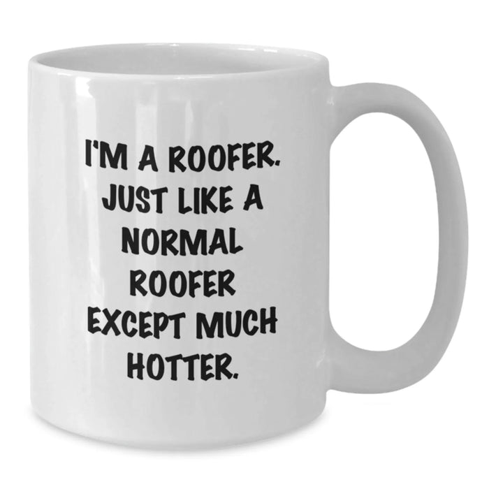 Funny Roofer Gifts for Men, White Coffee Mug, Birthday Unique Presents from Friends to Family, 'I'm A Roofer. Just Like A Normal Roofer Except Much Hotter.' Quote on 11oz or 15oz Ceramic Mug - Additional