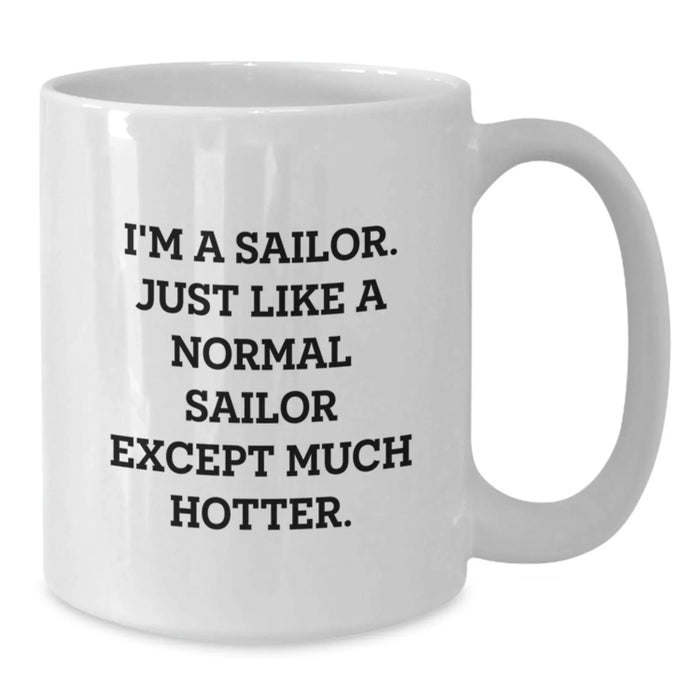 Funny Sailor Gifts from, I'm A Sailor. Just Like A Normal Sailor Except Much Hotter. White Coffee Mug, Birthday Unique Gifts for Men - Additional