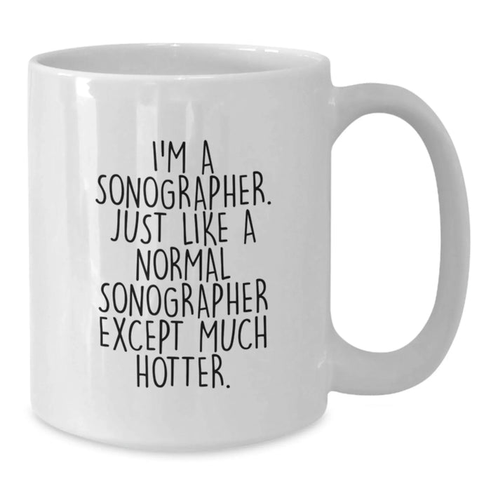 Funny Sonographer Gifts, White Coffee Mug for Birthday, 'I'm A Sonographer. Just Like A Normal Sonographer Except Much Hotter.' by Women Gifts for Sonographer - Additional