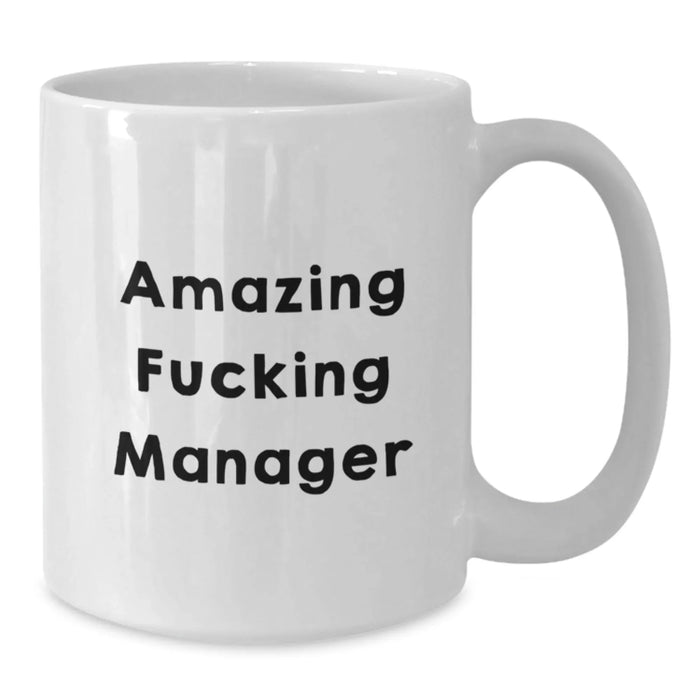 Funny Manager White Coffee Mug, Gifts from Friends to Amazing F--king Manager on Birthday, White Ceramic Mug 11oz or 15oz - Additional